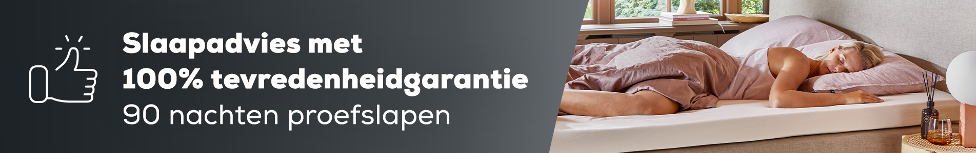 Slaapadvies met 100% tevredenheidgarantie
90 nachten proefslapen